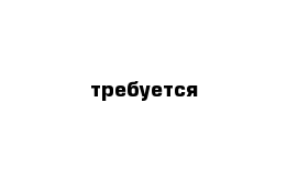 требуется